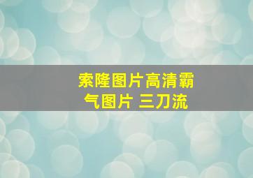 索隆图片高清霸气图片 三刀流